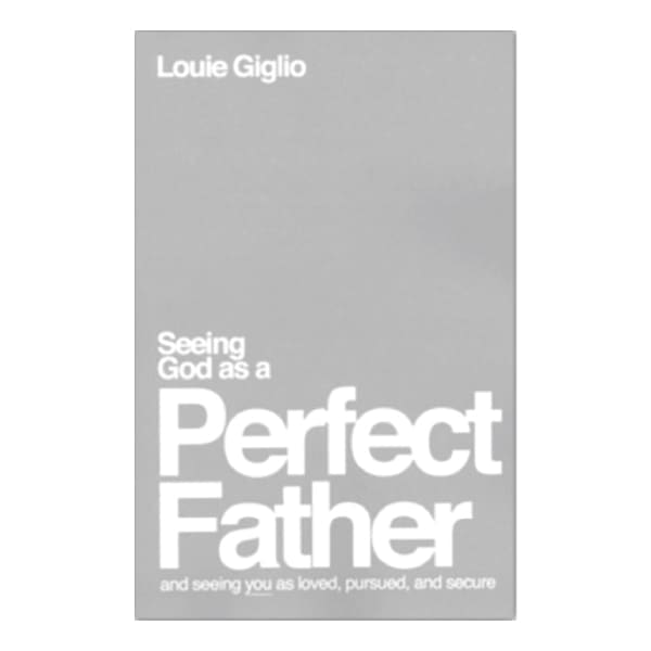 Seeing God as a Perfect Father - Louie Giglio